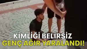 Kimliği belirsiz genç ağır yaralandı!
